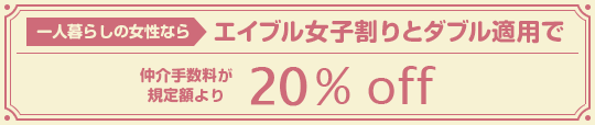 一人暮らしの女性ならエイブル女子割とダブル適用で仲介手数料規定額より20％OFF