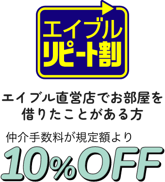 【エイブルリピート割】エイブル直営店でお部屋を借りたことがある方仲介手数料が規定額より10%0FF