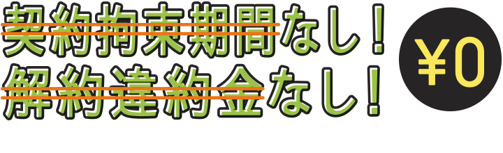 契約拘束期間無し！解約違約金無し！